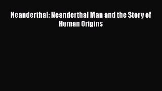 Download Neanderthal: Neanderthal Man and the Story of Human Origins Ebook Online