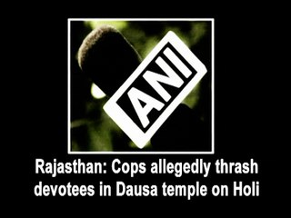 Rajasthan: Cops allegedly thrash devotees in Dausa temple on Holi