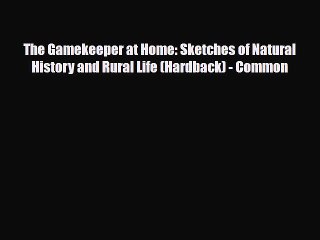 PDF The Gamekeeper at Home: Sketches of Natural History and Rural Life (Hardback) - Common