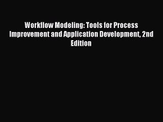 Read Workflow Modeling: Tools for Process Improvement and Application Development 2nd Edition