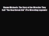 Download Shawn Michaels: The Story of the Wrestler They Call The Heartbreak Kid (Pro Wrestling