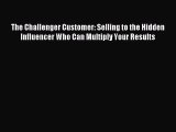 Read The Challenger Customer: Selling to the Hidden Influencer Who Can Multiply Your Results