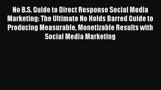 Read No B.S. Guide to Direct Response Social Media Marketing: The Ultimate No Holds Barred