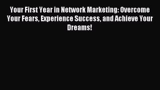Read Your First Year in Network Marketing: Overcome Your Fears Experience Success and Achieve