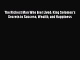 Read The Richest Man Who Ever Lived: King Solomon's Secrets to Success Wealth and Happiness