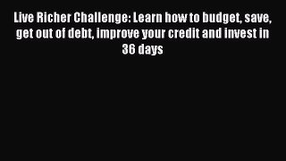 Read Live Richer Challenge: Learn how to budget save get out of debt improve your credit and