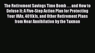 Read The Retirement Savings Time Bomb . . . and How to Defuse It: A Five-Step Action Plan for