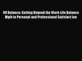 Read Off Balance: Getting Beyond the Work-Life Balance Myth to Personal and Professional Satisfact