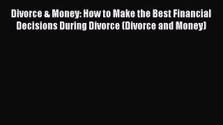 Read Divorce & Money: How to Make the Best Financial Decisions During Divorce (Divorce and