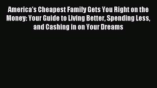 Download America's Cheapest Family Gets You Right on the Money: Your Guide to Living Better