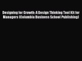 Read Designing for Growth: A Design Thinking Tool Kit for Managers (Columbia Business School