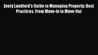 Read Every Landlord's Guide to Managing Property: Best Practices From Move-In to Move-Out Ebook