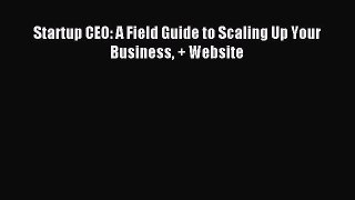 Read Startup CEO: A Field Guide to Scaling Up Your Business + Website Ebook Free