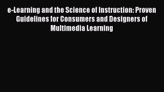 Read e-Learning and the Science of Instruction: Proven Guidelines for Consumers and Designers