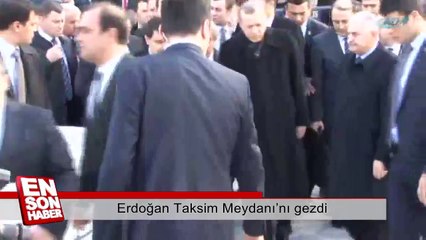 Erdoğan Taksim Meydanı’nı gezdi