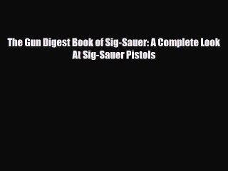 Download The Gun Digest Book of Sig-Sauer: A Complete Look At Sig-Sauer Pistols Free Books