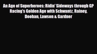 PDF An Age of Superheroes: Ridin' Sideways through GP Racing's Golden Age with Schwantz Rainey