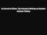 Download In Search of Silver: The Greatest Writing on Atlantic Salmon Fishing Free Books