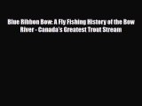 PDF Blue Ribbon Bow: A Fly Fishing History of the Bow River - Canada’s Greatest Trout Stream
