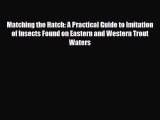 Download Matching the Hatch: A Practical Guide to Imitation of Insects Found on Eastern and