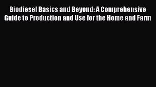 Read Biodiesel Basics and Beyond: A Comprehensive Guide to Production and Use for the Home