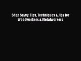 Download Shop Savvy: Tips Techniques & Jigs for Woodworkers & Metalworkers Free Books