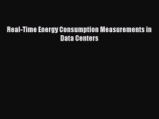 [PDF] Real-Time Energy Consumption Measurements in Data Centers# [Download] Full Ebook