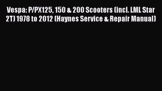Read Vespa: P/PX125 150 & 200 Scooters (incl. LML Star 2T) 1978 to 2012 (Haynes Service & Repair