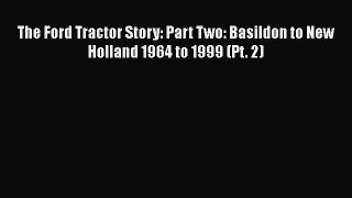 Read The Ford Tractor Story: Part Two: Basildon to New Holland 1964 to 1999 (Pt. 2) PDF Online