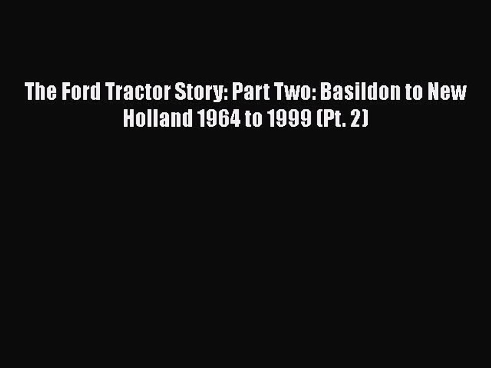 Read The Ford Tractor Story: Part Two: Basildon to New Holland 1964 to 1999 (Pt. 2) PDF Online