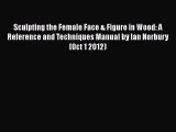 Download Sculpting the Female Face & Figure in Wood: A Reference and Techniques Manual by Ian