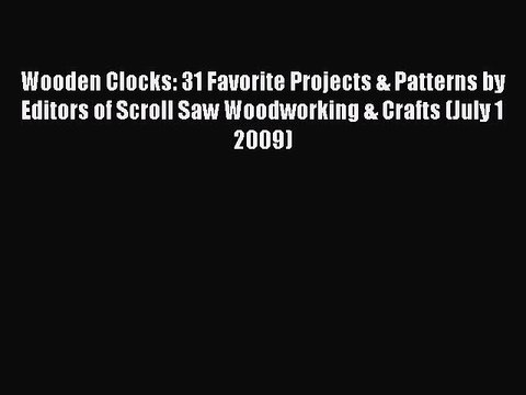 PDF Wooden Clocks: 31 Favorite Projects & Patterns by Editors of Scroll Saw Woodworking & Crafts