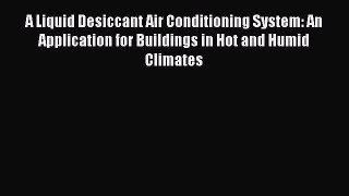 [Download] A Liquid Desiccant Air Conditioning System: An Application for Buildings in Hot