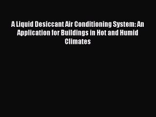 [Download] A Liquid Desiccant Air Conditioning System: An Application for Buildings in Hot