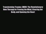 PDF Transforming Trauma: EMDR: The Revolutionary New Therapy for Freeing the Mind Clearing