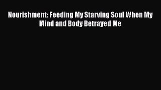 Download Nourishment: Feeding My Starving Soul When My Mind and Body Betrayed Me  EBook