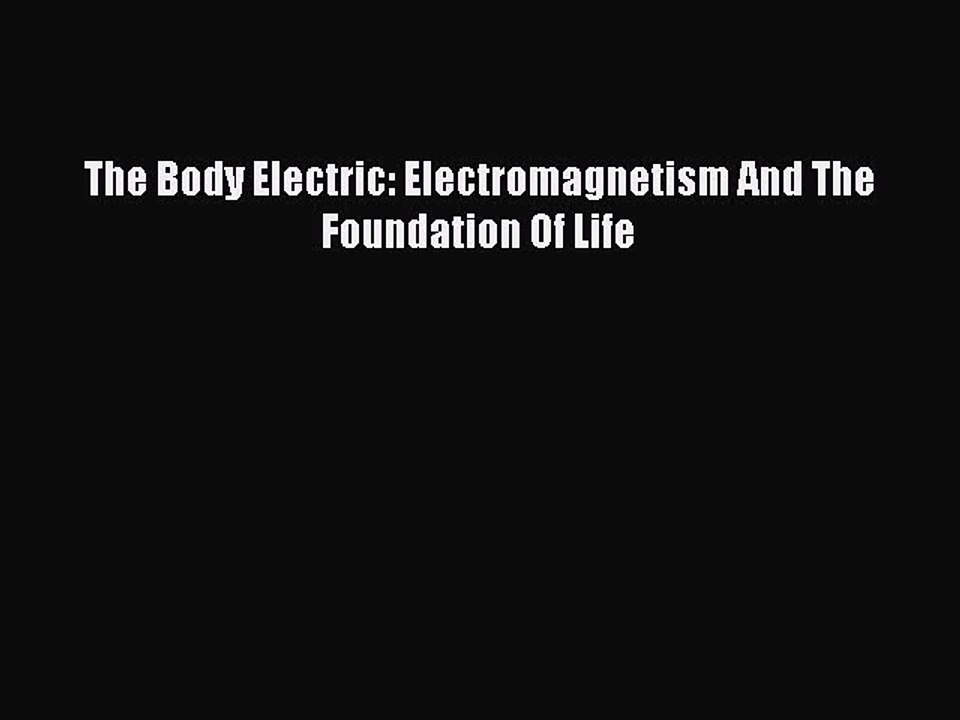 Read The Body Electric: Electromagnetism And The Foundation Of Life Ebook Free