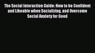 PDF The Social Interaction Guide: How to be Confident and Likeable when Socializing and Overcome