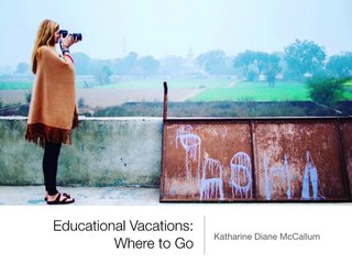 Educational Destinations: Where to Go | Katharine Diane McCallum