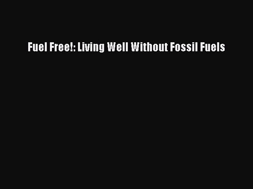 Download Fuel Free!: Living Well Without Fossil Fuels PDF Online