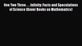 Read One Two Three . . . Infinity: Facts and Speculations of Science (Dover Books on Mathematics)