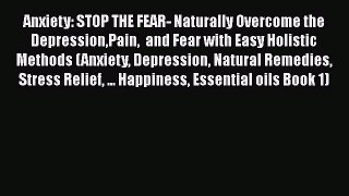 Download Anxiety: STOP THE FEAR- Naturally Overcome the DepressionPain  and Fear with Easy