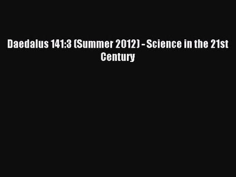 Read Daedalus 141:3 (Summer 2012) - Science in the 21st Century Ebook Free