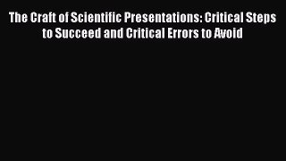 Read The Craft of Scientific Presentations: Critical Steps to Succeed and Critical Errors to