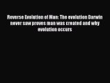 Read Reverse Evolution of Man: The evolution Darwin never saw proves man was created and why