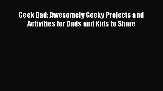 Read Geek Dad: Awesomely Geeky Projects and Activities for Dads and Kids to Share Ebook Free