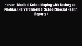 Download Harvard Medical School Coping with Anxiety and Phobias (Harvard Medical School Special