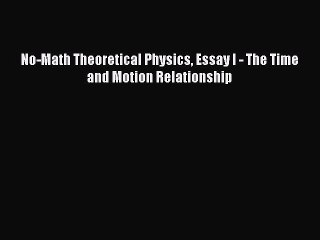 Read No-Math Theoretical Physics Essay I - The Time and Motion Relationship Ebook Free