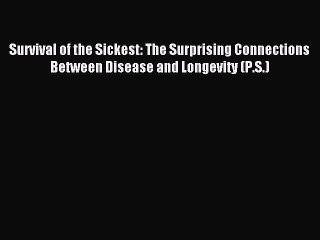Read Survival of the Sickest: The Surprising Connections Between Disease and Longevity (P.S.)