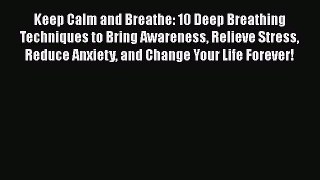 PDF Keep Calm and Breathe: 10 Deep Breathing Techniques to Bring Awareness Relieve Stress Reduce